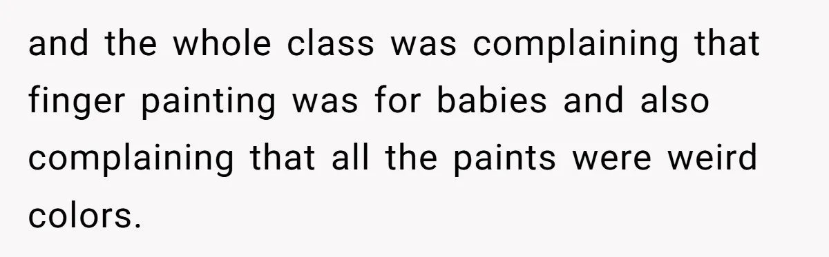 Students Demand “Something Fun,” and Their Art Teacher Makes Them Regret - Then Love - Every Second and the whole class was complaining that finger painting was for babies and also complaining that all the paints were weird colors.