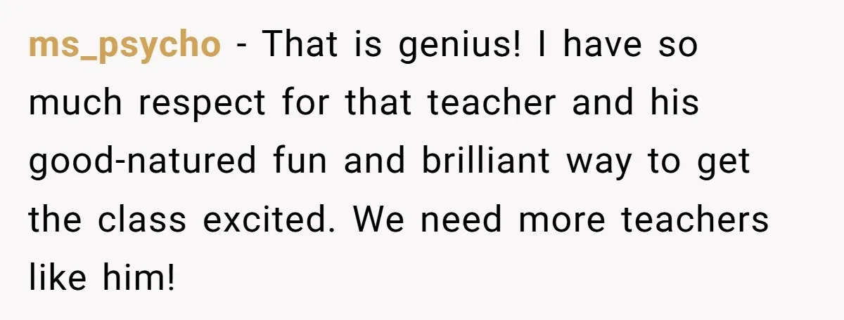 Students Demand “Something Fun,” and Their Art Teacher Makes Them Regret - Then Love - Every Second ms_psycho − That is genius! I have so much respect for that teacher and his good-natured fun and brilliant way to get the class excited. We need more teachers like...