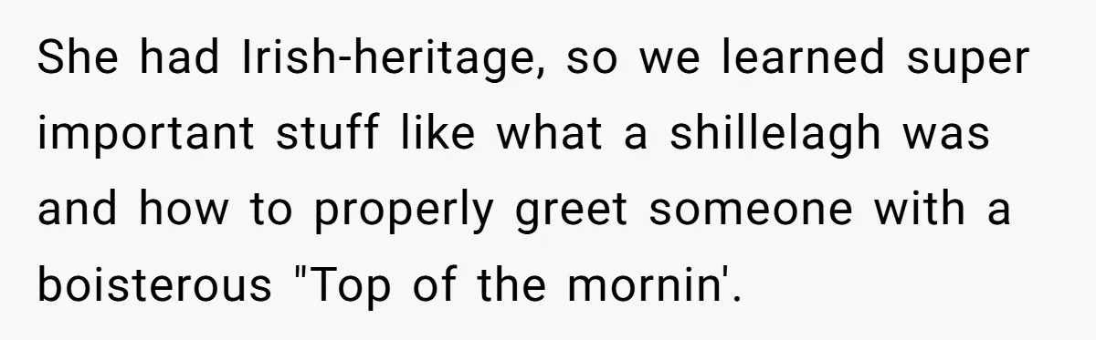 Students Demand “Something Fun,” and Their Art Teacher Makes Them Regret - Then Love - Every Second She had Irish-heritage, so we learned super important stuff like what a shillelagh was and how to properly greet someone with a boisterous "Top of the mornin'.