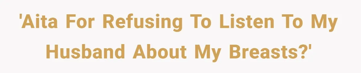 'AITA for refusing to listen to my husband about my breasts?'