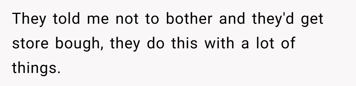They told me not to bother and they'd get store bough, they do this with a lot of things.