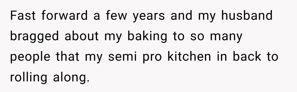 Fast forward a few years and my husband bragged about my baking to so many people that my semi pro kitchen in back to rolling along.