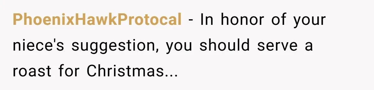 PhoenixHawkProtocal − In honor of your niece's suggestion, you should serve a roast for Christmas...