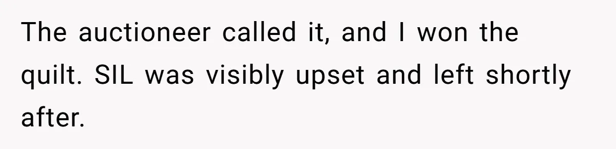 The auctioneer called it, and I won the quilt. SIL was visibly upset and left shortly after.