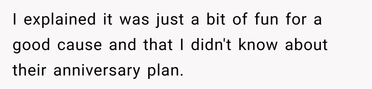 I explained it was just a bit of fun for a good cause and that I didn't know about their anniversary plan.