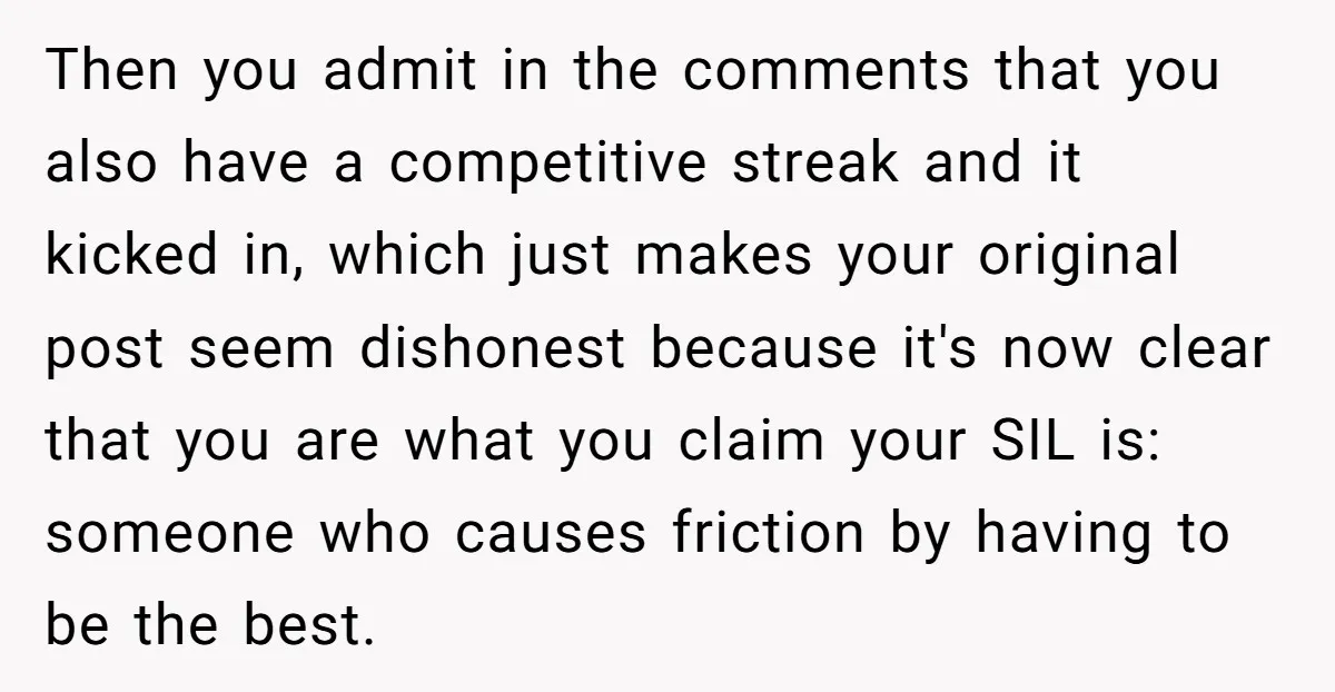 Then you admit in the comments that you also have a competitive streak and it kicked in, which just makes your original post seem dishonest because it's now clear that...