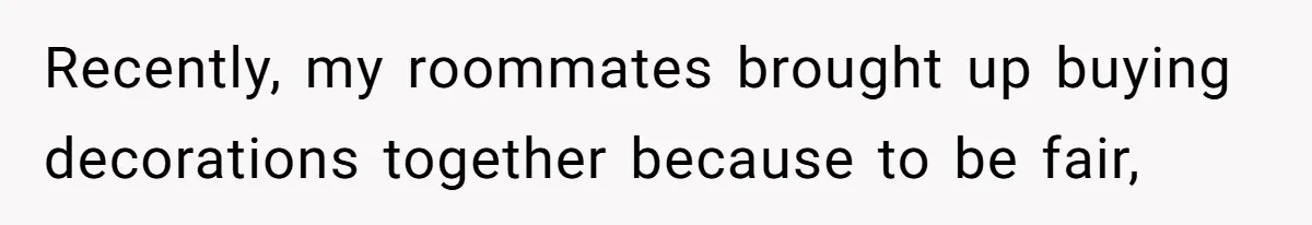 Recently, my roommates brought up buying decorations together because to be fair,