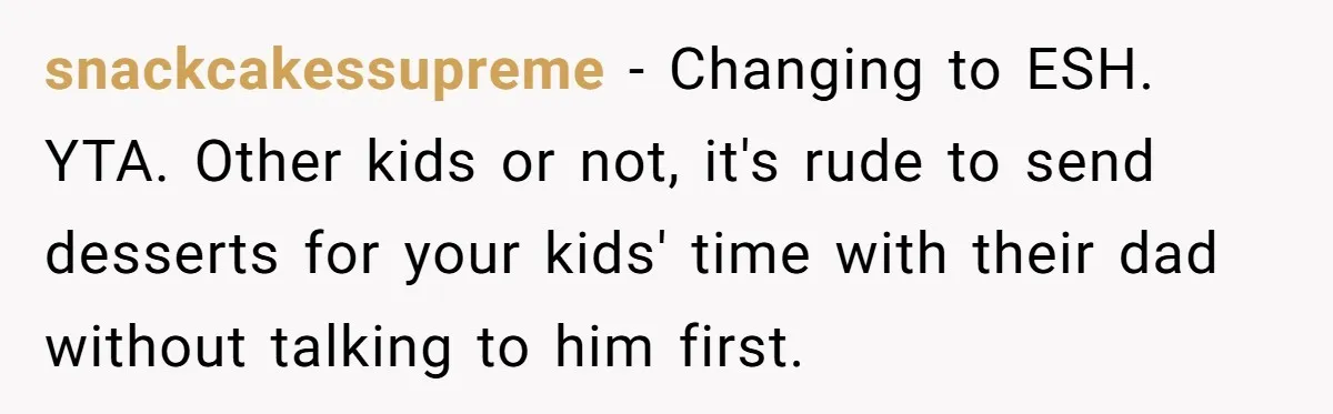 snackcakessupreme − Changing to ESH. YTA. Other kids or not, it's rude to send desserts for your kids' time with their dad without talking to him first.