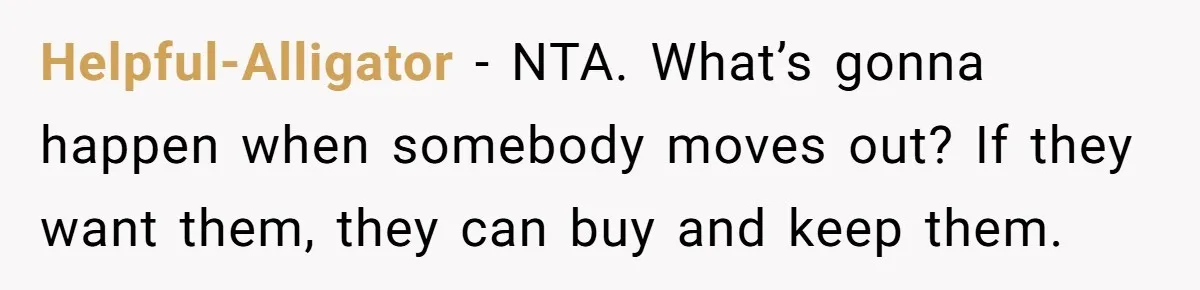 Helpful-Alligator − NTA. What’s gonna happen when somebody moves out? If they want them, they can buy and keep them.