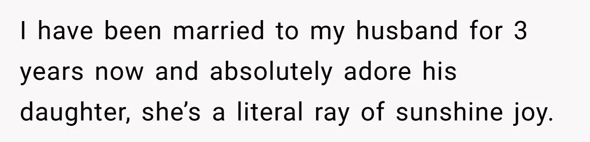 Dad Questions Stepmom's Parenting, Though She Spends Quality Time With Daughter, So She Gives Her Ultimatum I have been married to my husband for 3 years now and absolutely adore his daughter, she’s a literal ray of sunshine joy.