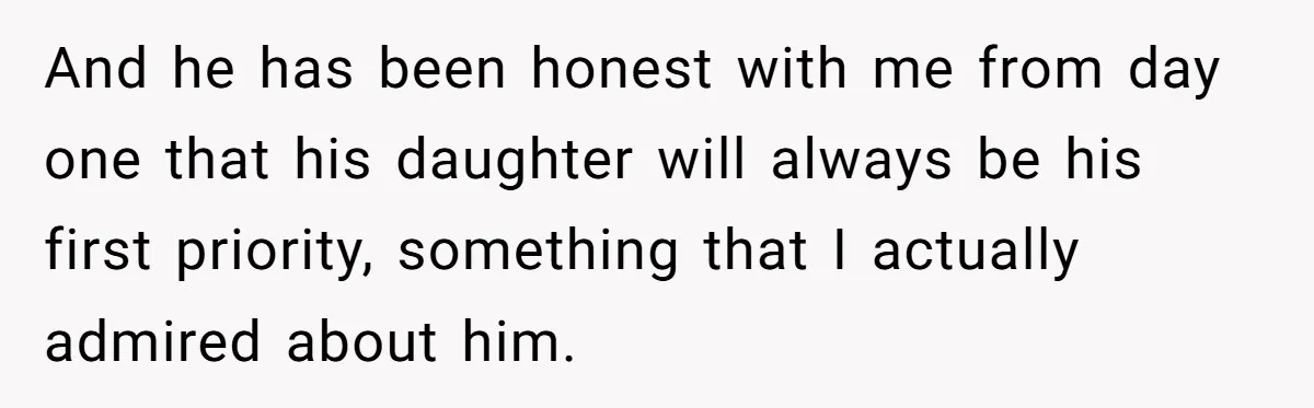 Dad Questions Stepmom's Parenting, Though She Spends Quality Time With Daughter, So She Gives Her Ultimatum And he has been honest with me from day one that his daughter will always be his first priority, something that I actually admired about him.