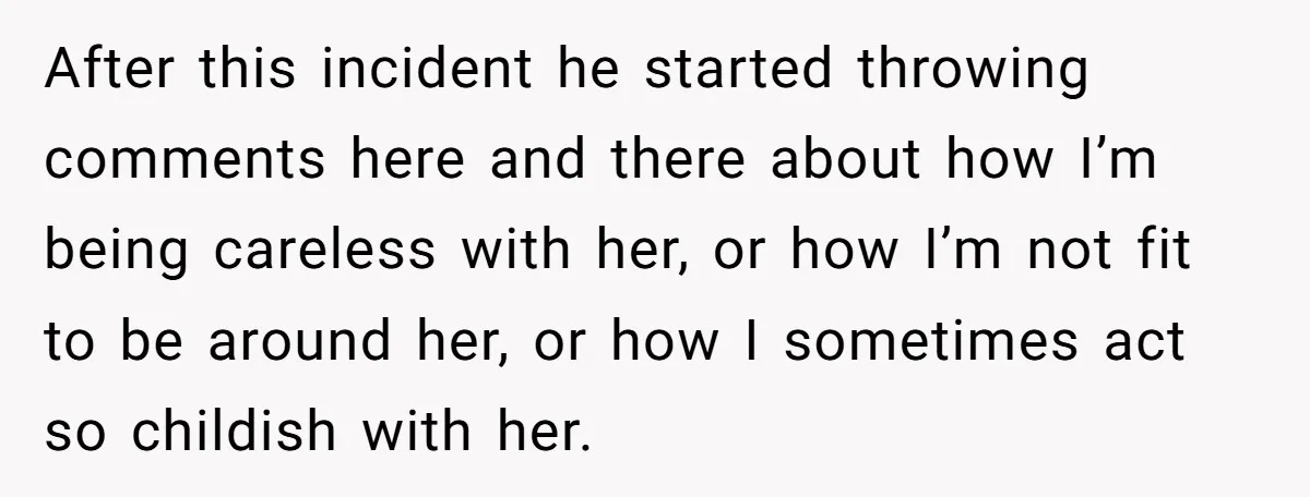 Dad Questions Stepmom's Parenting, Though She Spends Quality Time With Daughter, So She Gives Her Ultimatum After this incident he started throwing comments here and there about how I’m being careless with her, or how I’m not fit to be around her, or how I sometimes...