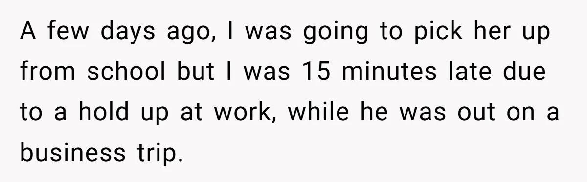 Dad Questions Stepmom's Parenting, Though She Spends Quality Time With Daughter, So She Gives Her Ultimatum A few days ago, I was going to pick her up from school but I was 15 minutes late due to a hold up at work, while he was out...