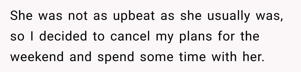 Dad Questions Stepmom's Parenting, Though She Spends Quality Time With Daughter, So She Gives Her Ultimatum She was not as upbeat as she usually was, so I decided to cancel my plans for the weekend and spend some time with her.
