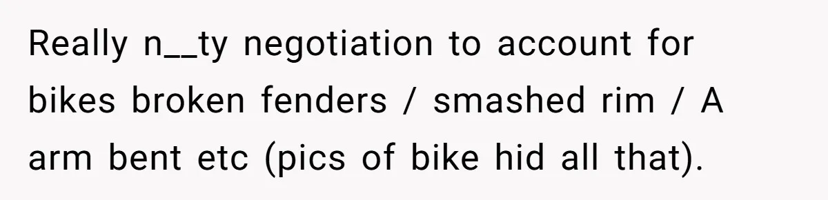 Really n__ty negotiation to account for bikes broken fenders / smashed rim / A arm bent etc (pics of bike hid all that).