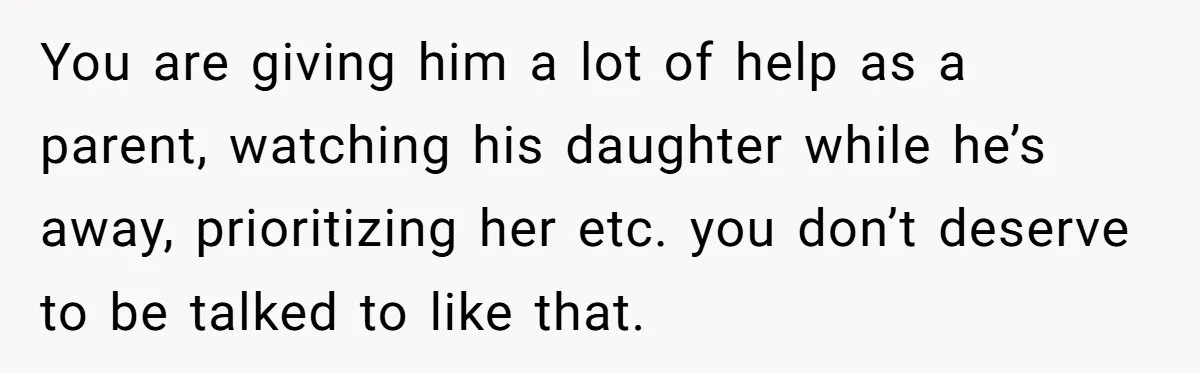 Dad Questions Stepmom's Parenting, Though She Spends Quality Time With Daughter, So She Gives Her Ultimatum You are giving him a lot of help as a parent, watching his daughter while he’s away, prioritizing her etc. you don’t deserve to be talked to like that.