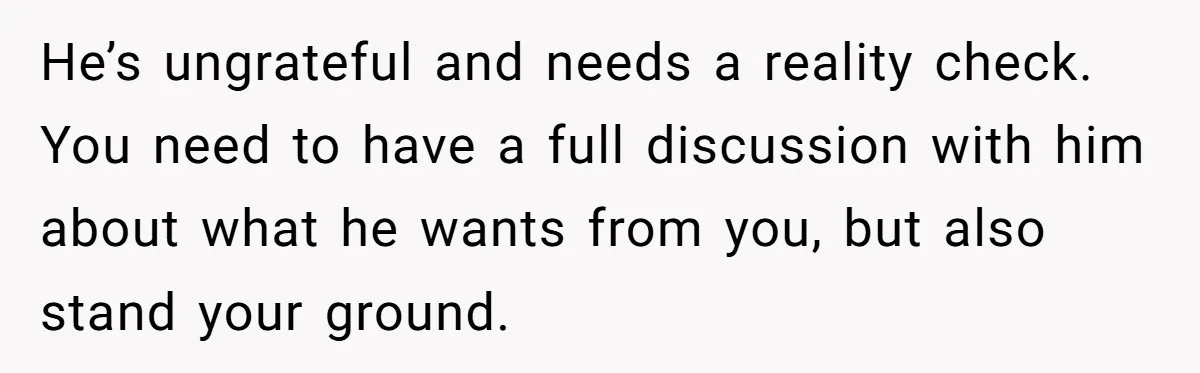 Dad Questions Stepmom's Parenting, Though She Spends Quality Time With Daughter, So She Gives Her Ultimatum He’s ungrateful and needs a reality check. You need to have a full discussion with him about what he wants from you, but also stand your ground.