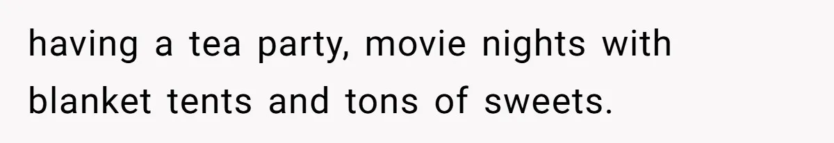 Dad Questions Stepmom's Parenting, Though She Spends Quality Time With Daughter, So She Gives Her Ultimatum having a tea party, movie nights with blanket tents and tons of sweets.