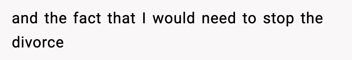 Woman Left Her Son With His Dad And Disappeared For A Week, Now Everyone Is Calling Her A Monster and the fact that I would need to stop the divorce