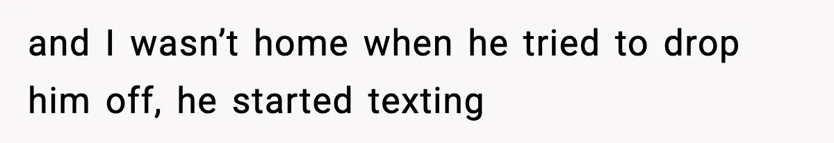 Woman Left Her Son With His Dad And Disappeared For A Week, Now Everyone Is Calling Her A Monster and I wasn’t home when he tried to drop him off, he started texting