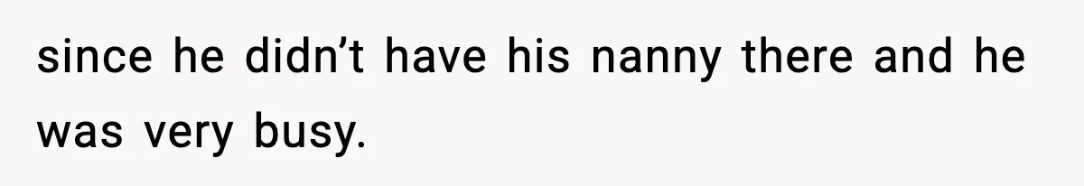 Woman Left Her Son With His Dad And Disappeared For A Week, Now Everyone Is Calling Her A Monster since he didn’t have his nanny there and he was very busy.