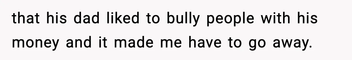 Woman Left Her Son With His Dad And Disappeared For A Week, Now Everyone Is Calling Her A Monster that his dad liked to bully people with his money and it made me have to go away.