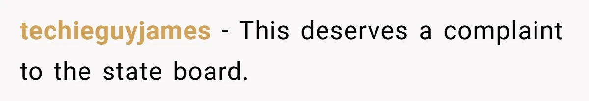 techieguyjames − This deserves a complaint to the state board.