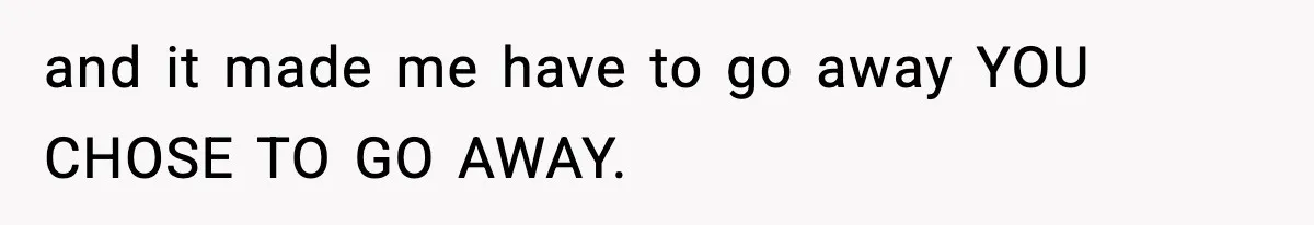 Woman Left Her Son With His Dad And Disappeared For A Week, Now Everyone Is Calling Her A Monster and it made me have to go away YOU CHOSE TO GO AWAY.
