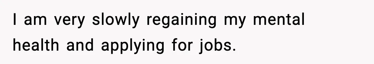 Woman Left Her Son With His Dad And Disappeared For A Week, Now Everyone Is Calling Her A Monster I am very slowly regaining my mental health and applying for jobs.