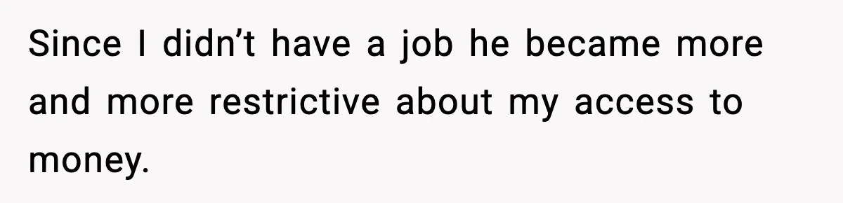 Woman Left Her Son With His Dad And Disappeared For A Week, Now Everyone Is Calling Her A Monster Since I didn’t have a job he became more and more restrictive about my access to money.