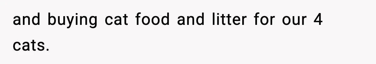 Woman Left Her Son With His Dad And Disappeared For A Week, Now Everyone Is Calling Her A Monster and buying cat food and litter for our 4 cats.