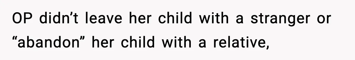 Woman Left Her Son With His Dad And Disappeared For A Week, Now Everyone Is Calling Her A Monster OP didn’t leave her child with a stranger or “abandon” her child with a relative,
