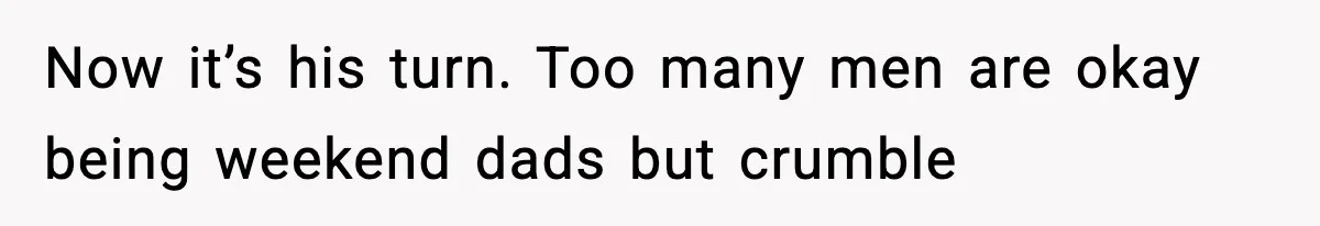 Woman Left Her Son With His Dad And Disappeared For A Week, Now Everyone Is Calling Her A Monster Now it’s his turn. Too many men are okay being weekend dads but crumble
