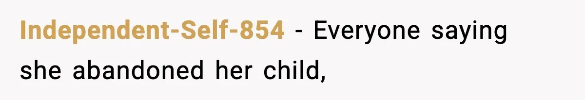 Woman Left Her Son With His Dad And Disappeared For A Week, Now Everyone Is Calling Her A Monster Independent-Self-854 − Everyone saying she abandoned her child,