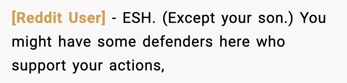 [Reddit User] − ESH. (Except your son.) You might have some defenders here who support your actions,