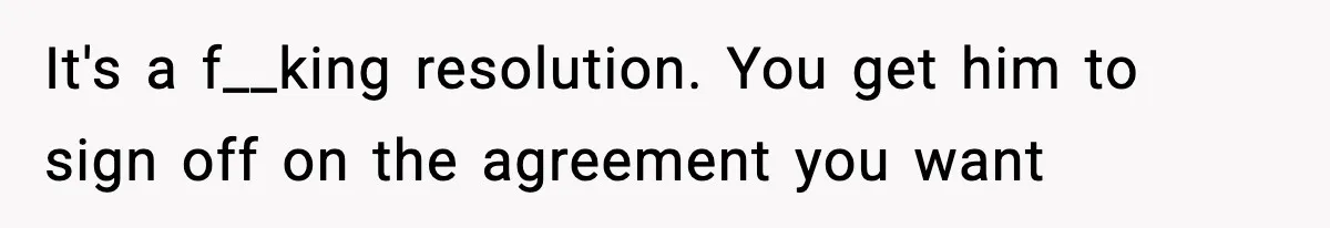 Woman Left Her Son With His Dad And Disappeared For A Week, Now Everyone Is Calling Her A Monster It's a f__king resolution. You get him to sign off on the agreement you want