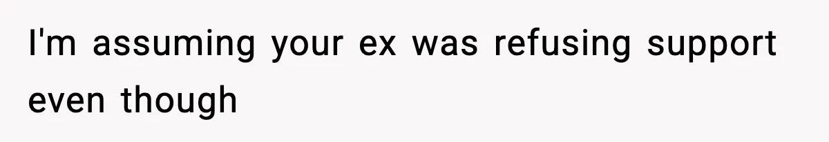 Woman Left Her Son With His Dad And Disappeared For A Week, Now Everyone Is Calling Her A Monster I'm assuming your ex was refusing support even though