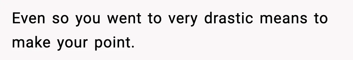 Woman Left Her Son With His Dad And Disappeared For A Week, Now Everyone Is Calling Her A Monster Even so you went to very drastic means to make your point.