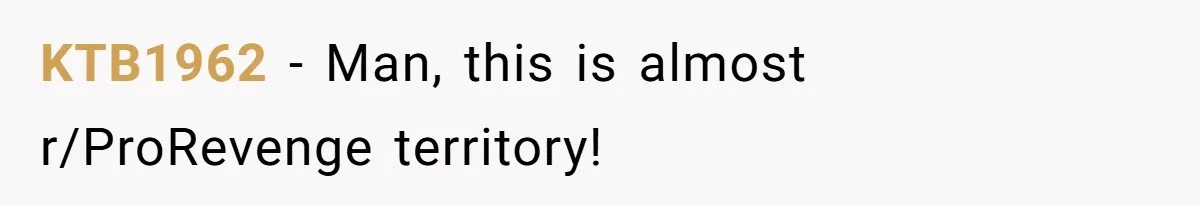 KTB1962 − Man, this is almost r/ProRevenge territory!