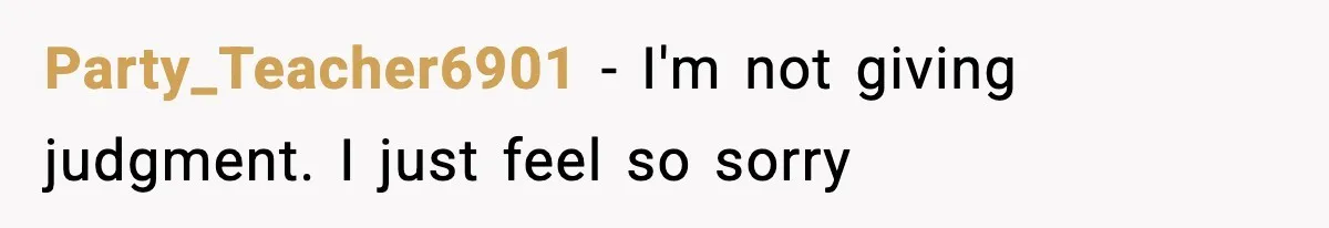 Woman Left Her Son With His Dad And Disappeared For A Week, Now Everyone Is Calling Her A Monster Party_Teacher6901 − I'm not giving judgment. I just feel so sorry