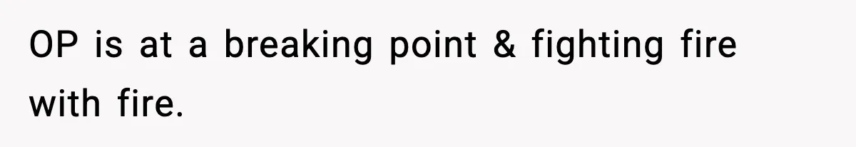 Woman Left Her Son With His Dad And Disappeared For A Week, Now Everyone Is Calling Her A Monster OP is at a breaking point & fighting fire with fire.