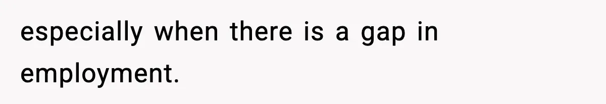 Woman Left Her Son With His Dad And Disappeared For A Week, Now Everyone Is Calling Her A Monster especially when there is a gap in employment.
