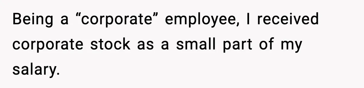 Being a “corporate” employee, I received corporate stock as a small part of my salary.