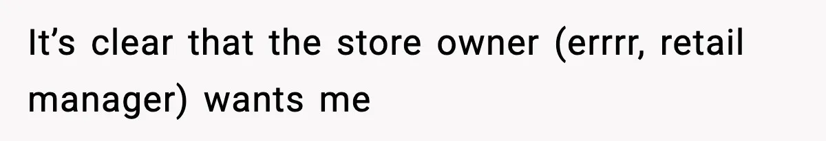 It’s clear that the store owner (errrr, retail manager) wants me