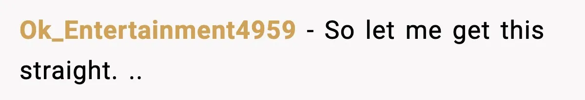 Ok_Entertainment4959 − So let me get this straight. ..