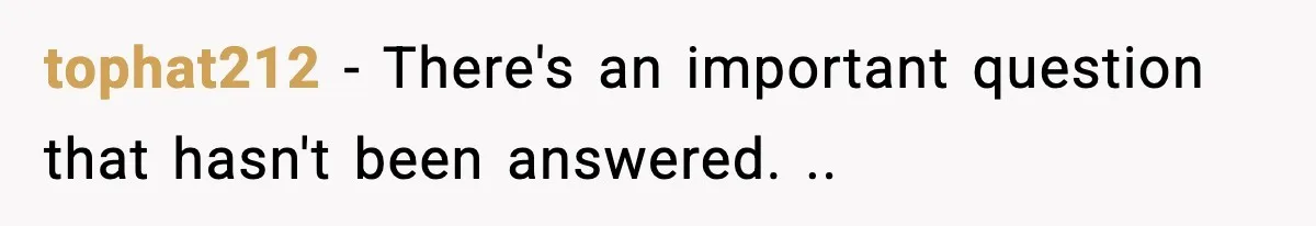 tophat212 − There's an important question that hasn't been answered. ..