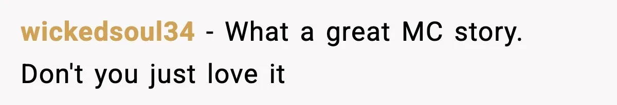 wickedsoul34 − What a great MC story. Don't you just love it