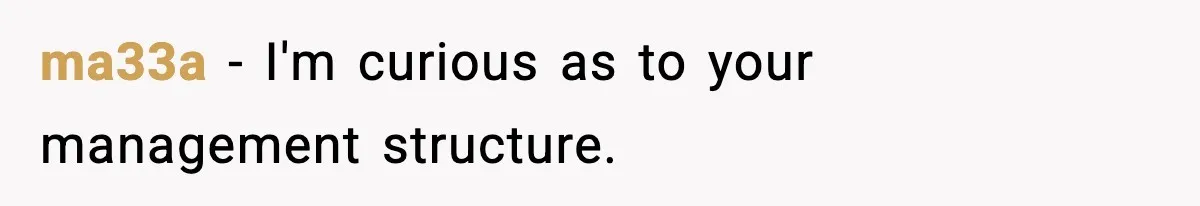 ma33a − I'm curious as to your management structure.