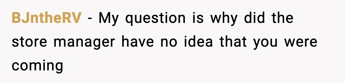 BJntheRV − My question is why did the store manager have no idea that you were coming