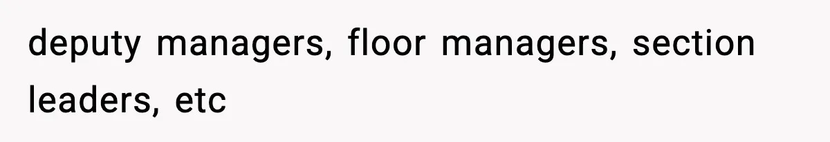 deputy managers, floor managers, section leaders, etc